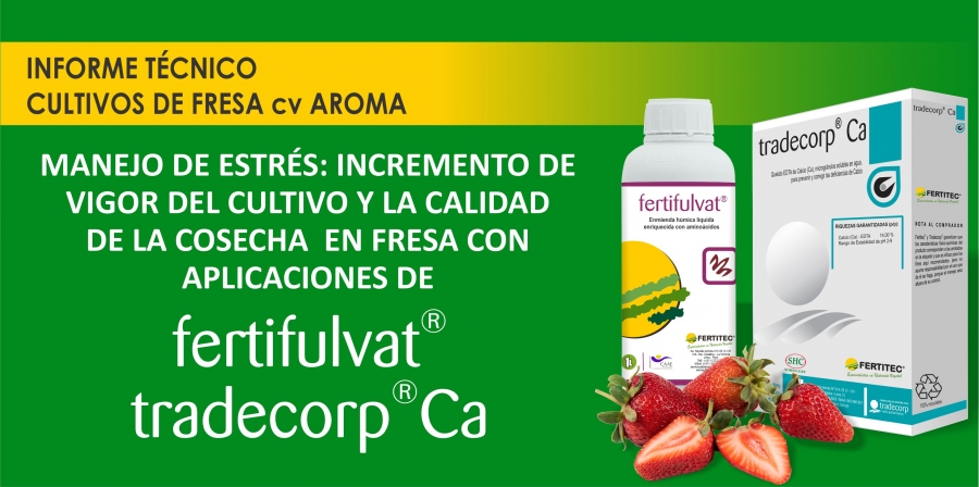 INCREMENTO DE VIGOR Y LA CALIDAD DE LA COSECHA EN FRESA CON APLICACIONES DE FERTIFULVAT® Y TRADECORP® CA
